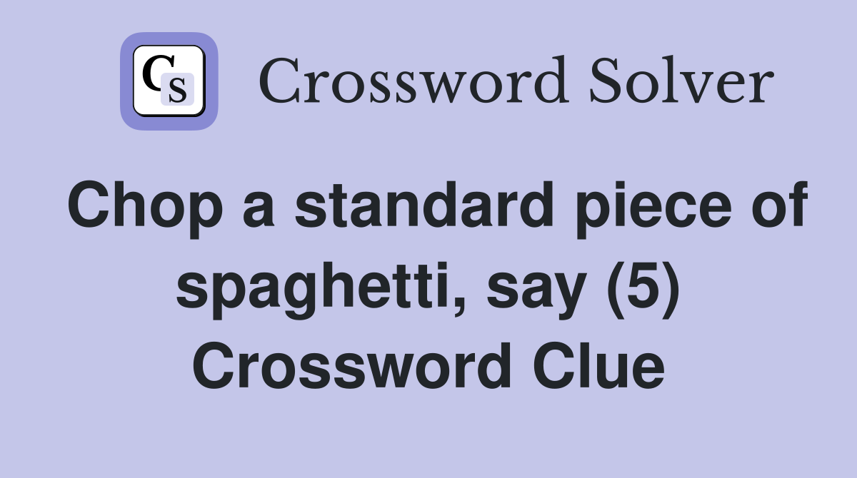 Chop a standard piece of spaghetti, say (5) Crossword Clue Answers